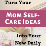 turn mom self care ideas into a daily routine