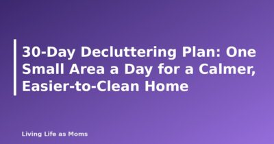 30-Day Decluttering Plan: One Small Area a Day for a Calmer, Easier-to-Clean Home - featured image