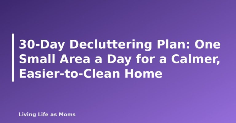 30-Day Decluttering Plan: One Small Area a Day for a Calmer, Easier-to-Clean Home - featured image