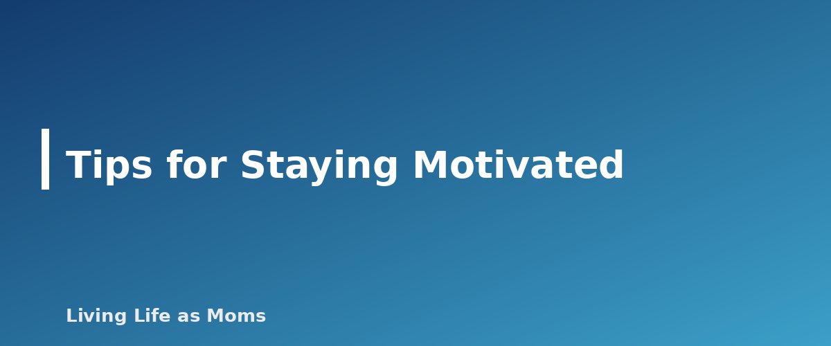Tips for Staying Motivated - section banner for 30-Day Decluttering Plan