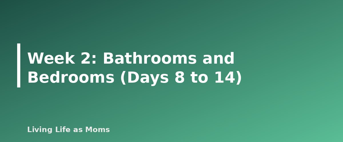 Week 2: Bathrooms and Bedrooms (Days 8 to 14) - section banner for 30-Day Decluttering Plan