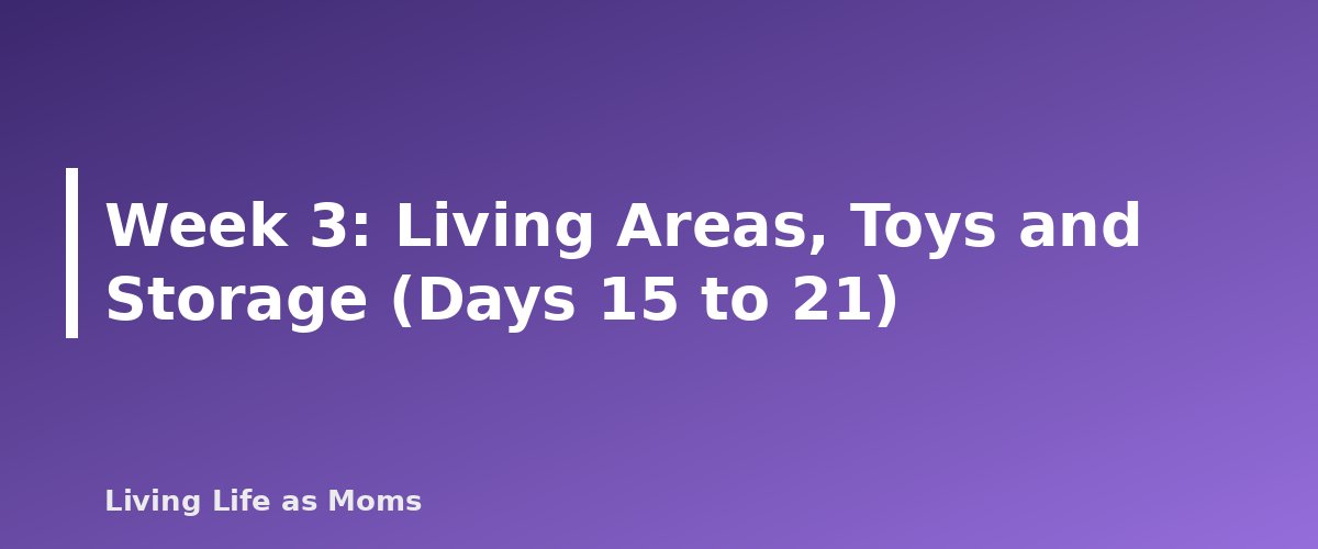 Week 3: Living Areas, Toys and Storage (Days 15 to 21) - section banner for 30-Day Decluttering Plan
