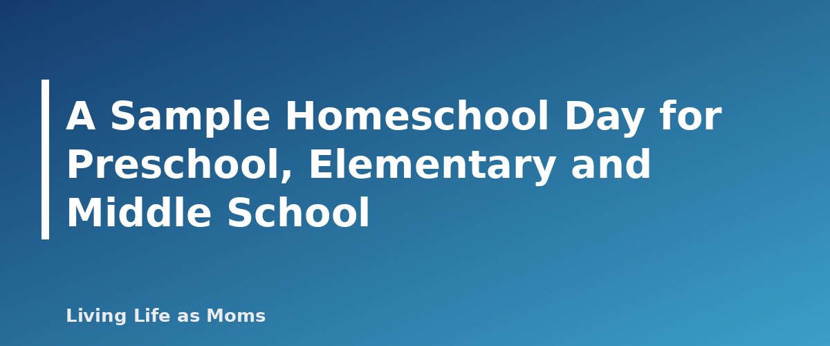 A Sample Homeschool Day for Preschool, Elementary and Middle School