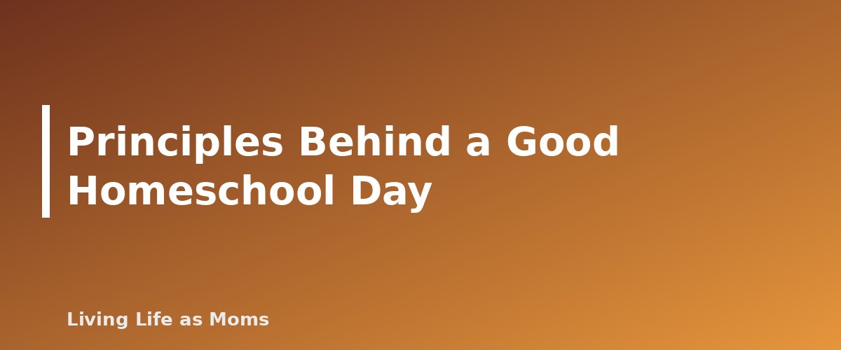 Placeholder banner for Principles Behind a Good Homeschool Day - A Sample Homeschool Day for Preschool, Elementary and Middle School