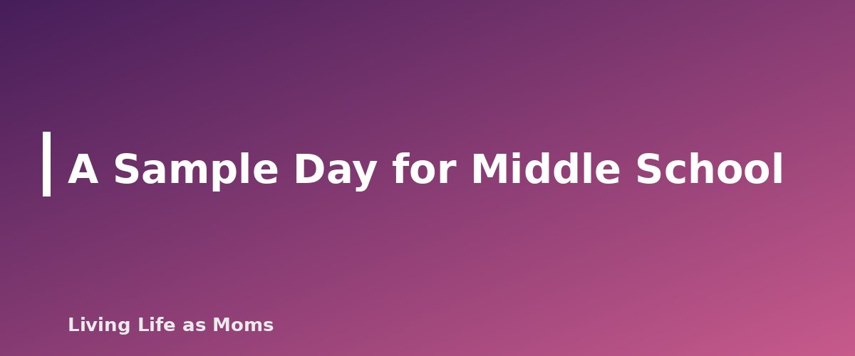 Placeholder banner for A Sample Day for Middle School - A Sample Homeschool Day for Preschool, Elementary and Middle School
