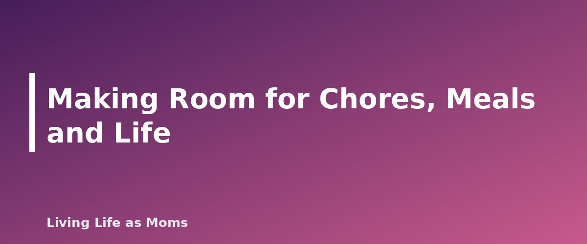 Placeholder banner for Making Room for Chores, Meals and Life - A Sample Homeschool Day for Preschool, Elementary and Middle School