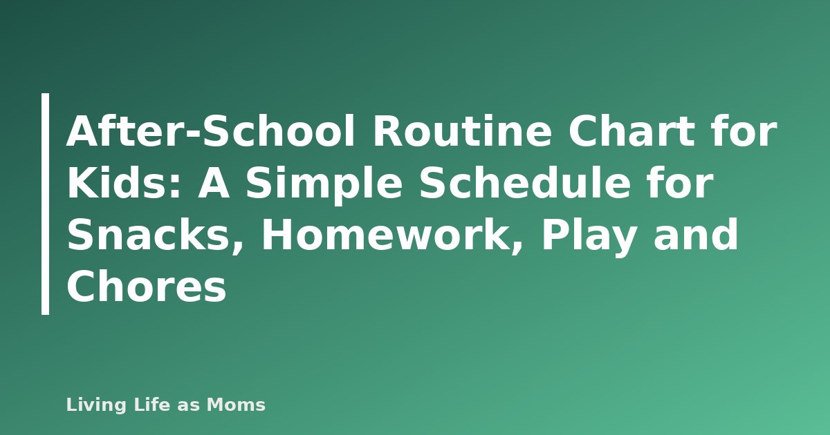 After-School Routine Chart for Kids: A Simple Schedule for Snacks, Homework, Play and Chores