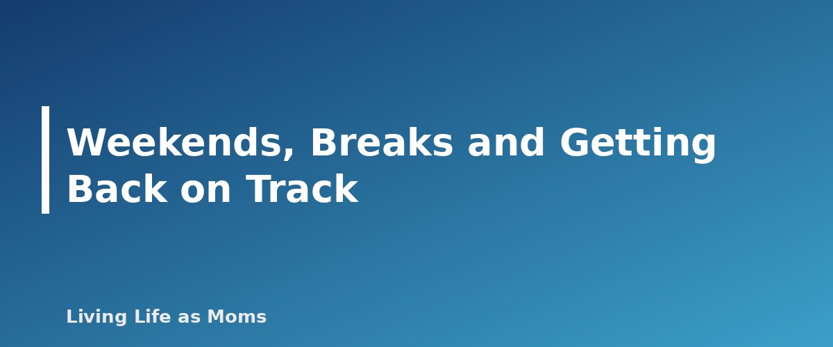 Weekends, Breaks and Getting Back on Track - section banner for After-School Routine Chart for Kids