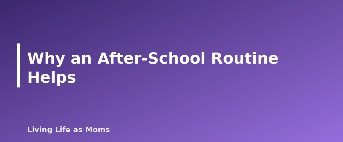 Why an After-School Routine Helps - section banner for After-School Routine Chart for Kids