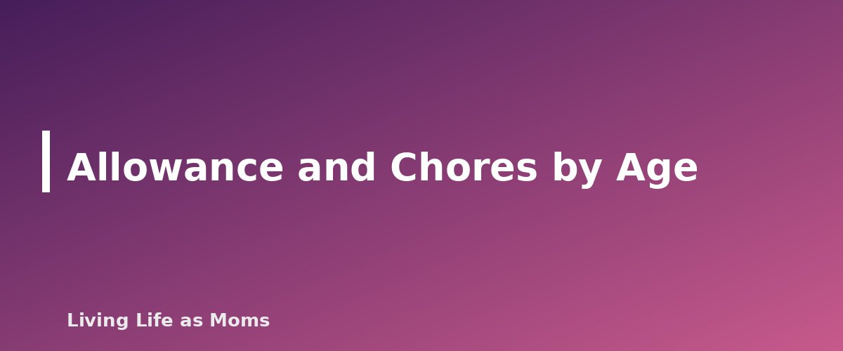 Allowance and Chores by Age - section banner for Allowance or No Allowance? How Families Decide