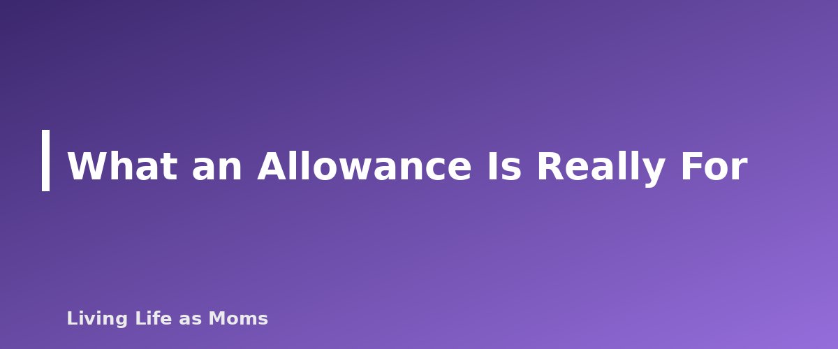 What an Allowance Is Really For - section banner for Allowance or No Allowance? How Families Decide
