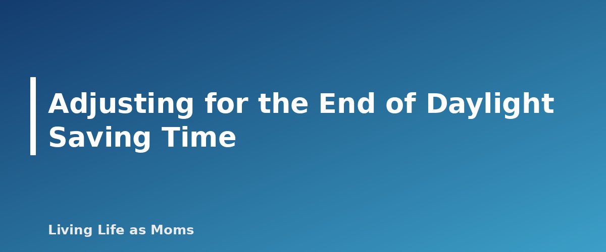 Adjusting for the End of Daylight Saving Time - section banner for Bedtime Routine Chart for Kids
