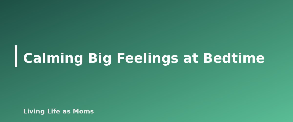 Calming Big Feelings at Bedtime - section banner for Bedtime Routine Chart for Kids