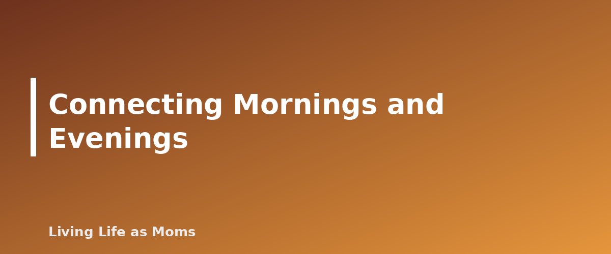 Connecting Mornings and Evenings - section banner for Bedtime Routine Chart for Kids