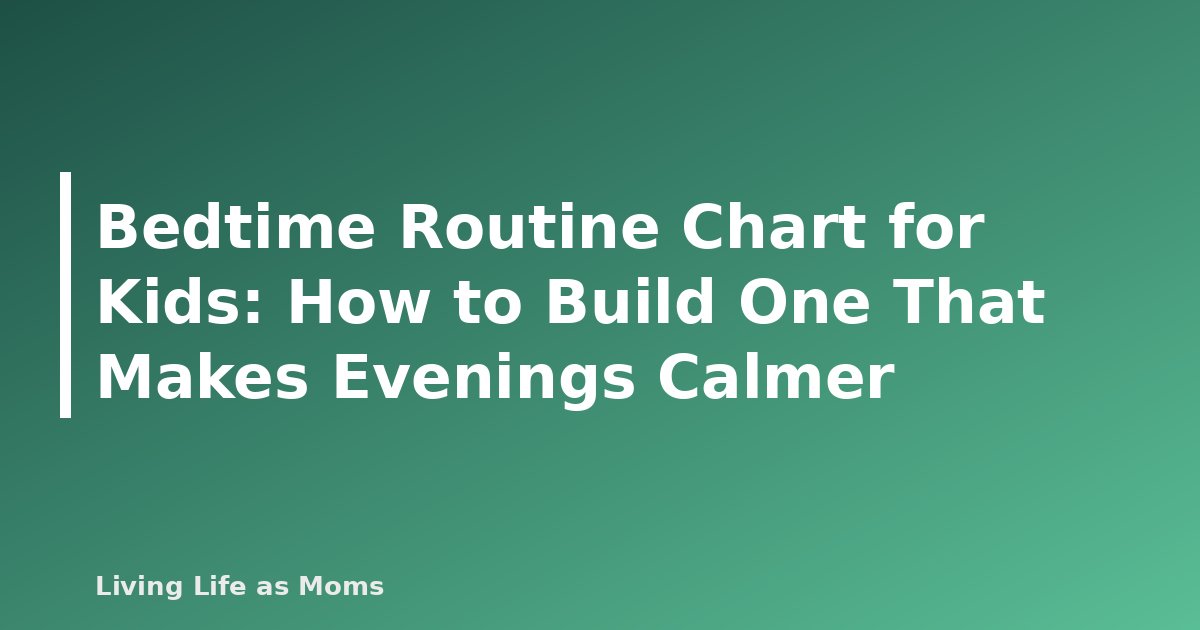 Bedtime Routine Chart for Kids: How to Build One That Makes Evenings Calmer
