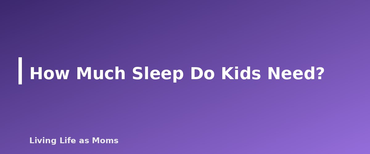 How Much Sleep Do Kids Need? - section banner for Bedtime Routine Chart for Kids