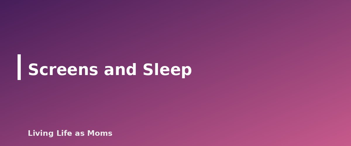 Screens and Sleep - section banner for Bedtime Routine Chart for Kids