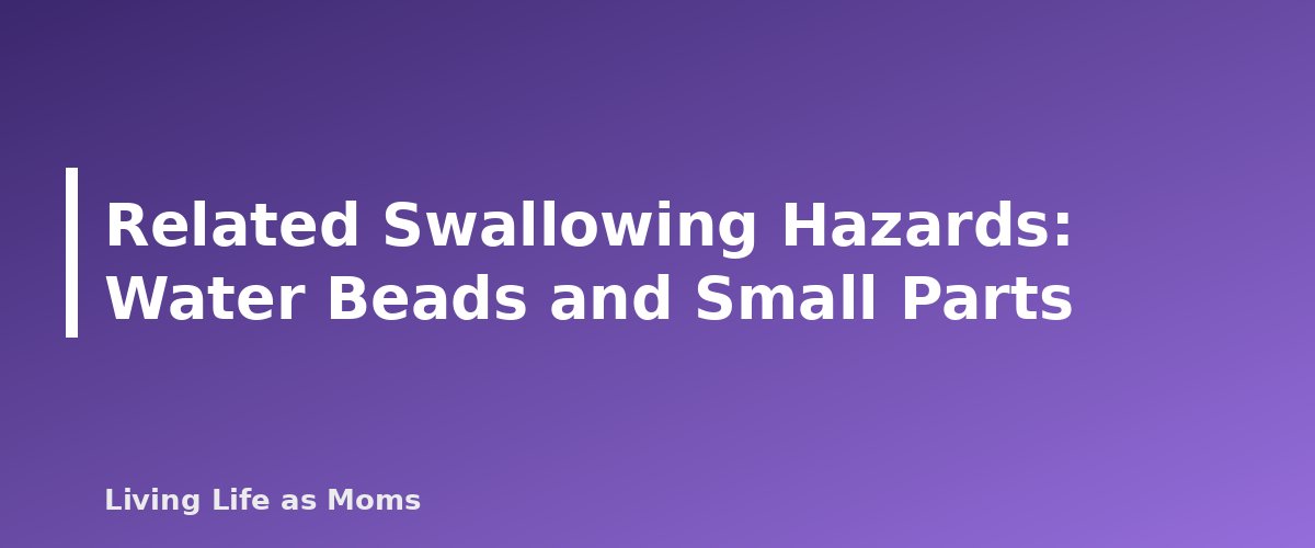 Related Swallowing Hazards: Water Beads and Small Parts - section banner for Button Batteries and Magnets