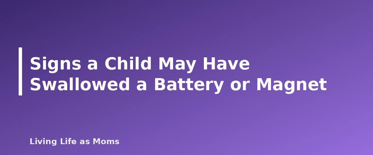 Signs a Child May Have Swallowed a Battery or Magnet - section banner for Button Batteries and Magnets