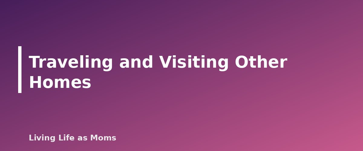 Traveling and Visiting Other Homes - section banner for Button Batteries and Magnets