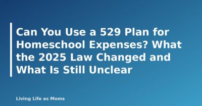 Can You Use a 529 Plan for Homeschool Expenses? What the 2025 Law Changed and What Is Still Unclear - featured image
