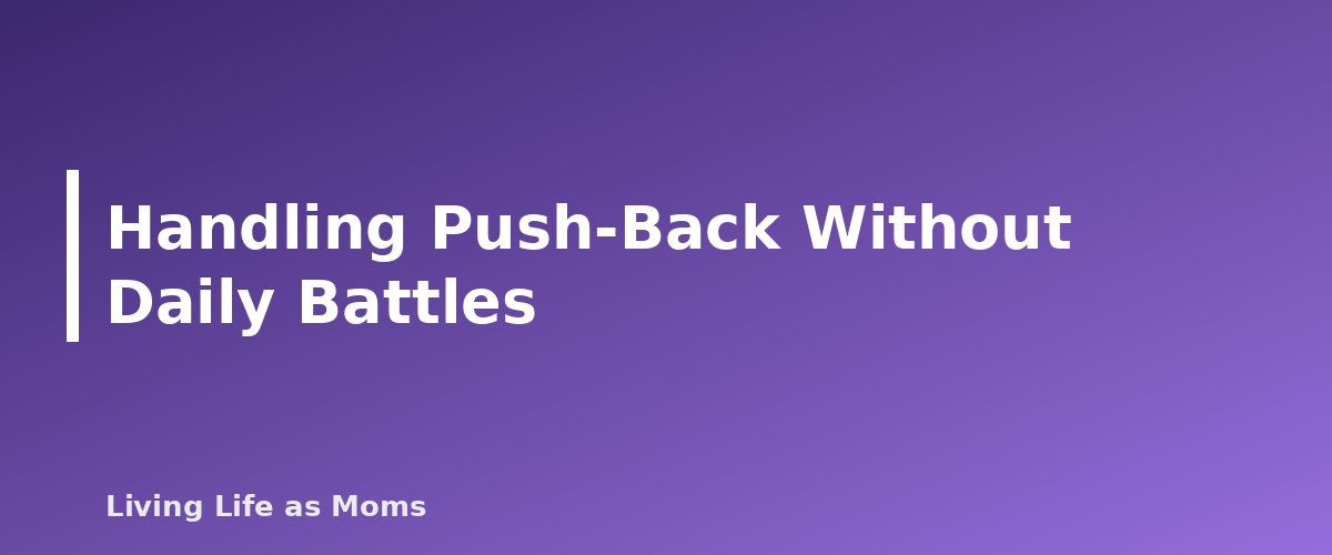 Handling Push-Back Without Daily Battles - section banner for Chore Chart for Teens
