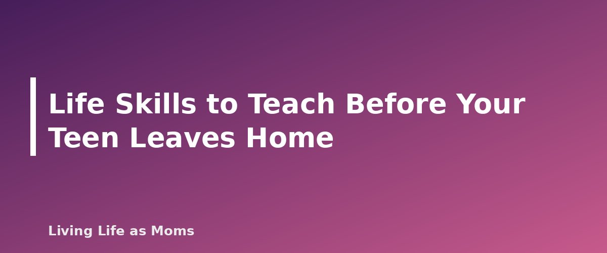 Life Skills to Teach Before Your Teen Leaves Home - section banner for Chore Chart for Teens