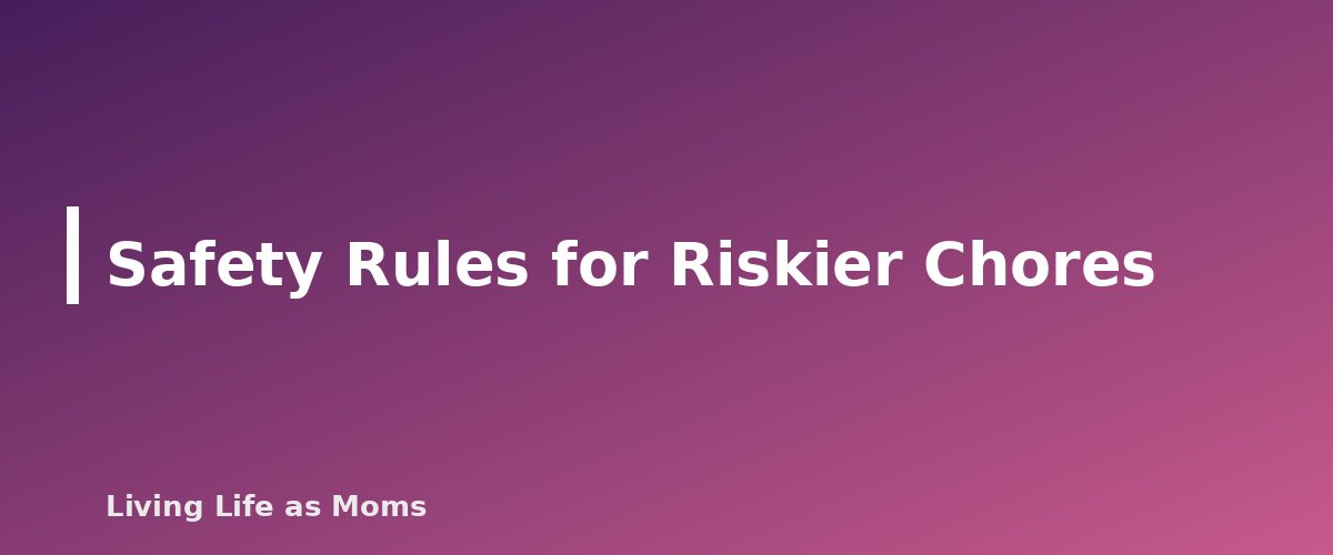 Safety Rules for Riskier Chores - section banner for Chore Chart for Teens