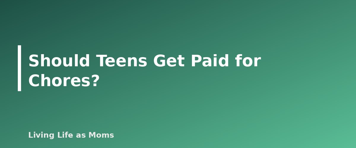 Should Teens Get Paid for Chores? - section banner for Chore Chart for Teens