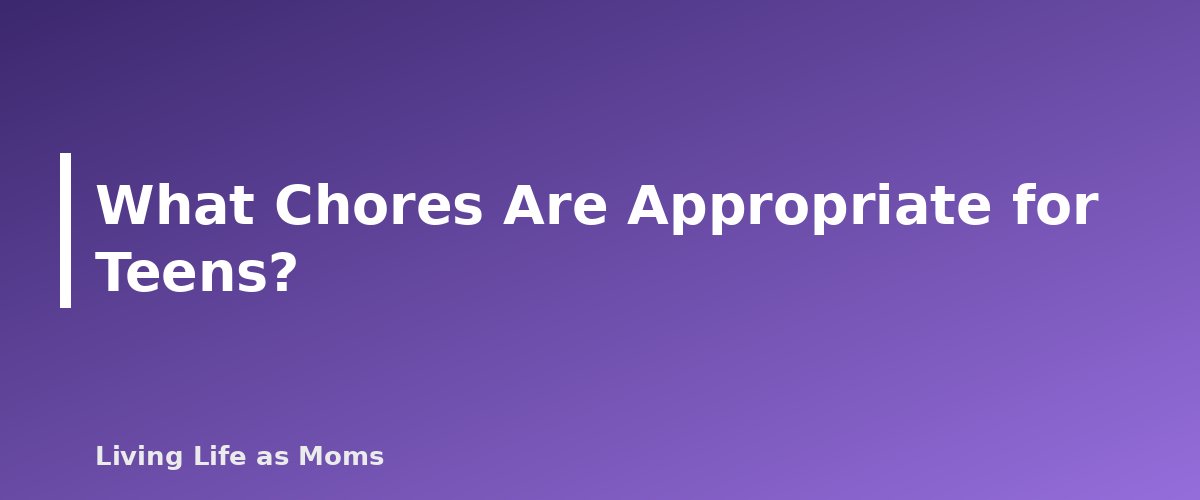 What Chores Are Appropriate for Teens? - section banner for Chore Chart for Teens