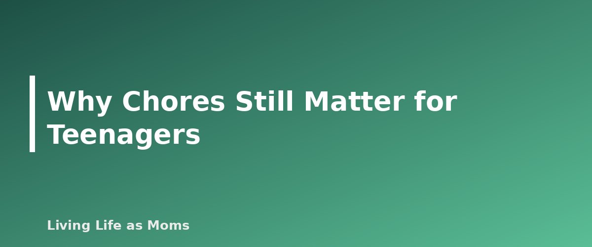 Why Chores Still Matter for Teenagers - section banner for Chore Chart for Teens