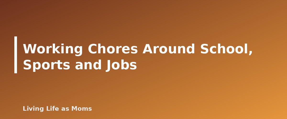 Working Chores Around School, Sports and Jobs - section banner for Chore Chart for Teens