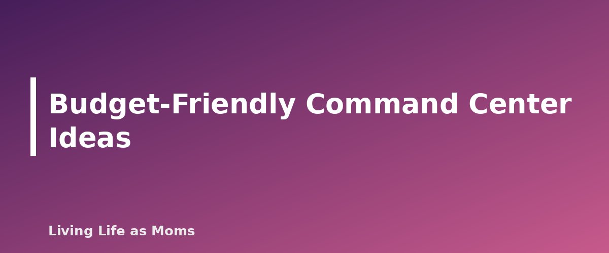 Budget-Friendly Command Center Ideas - section banner for Family Command Center Ideas