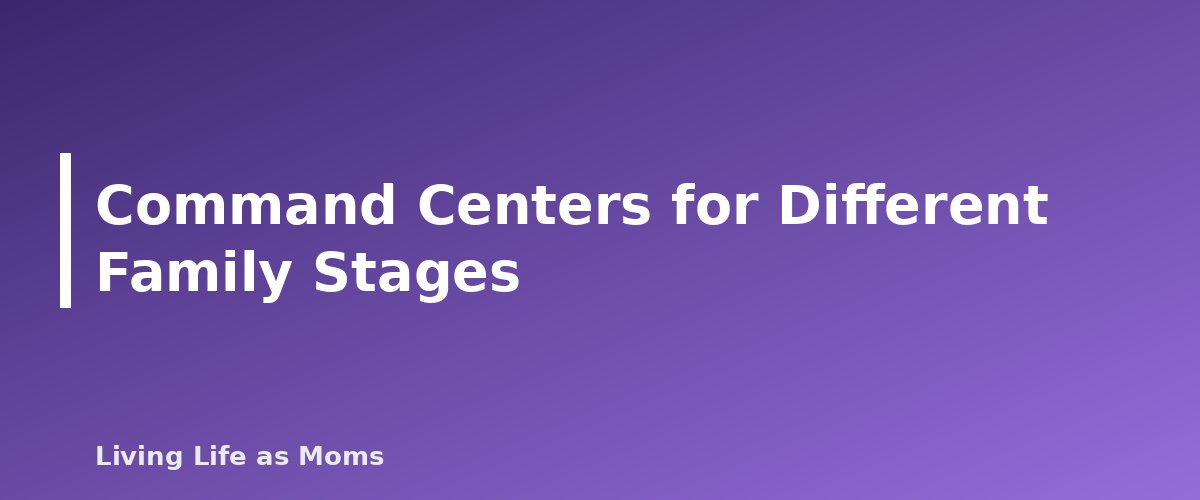 Command Centers for Different Family Stages - section banner for Family Command Center Ideas