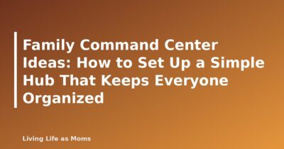Family Command Center Ideas: How to Set Up a Simple Hub That Keeps Everyone Organized - featured image
