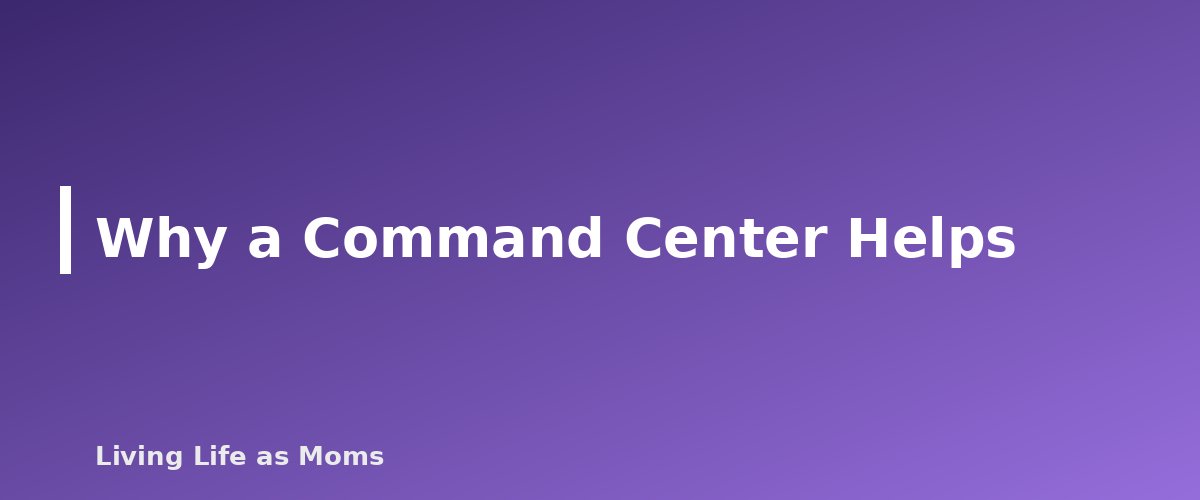 Why a Command Center Helps - section banner for Family Command Center Ideas