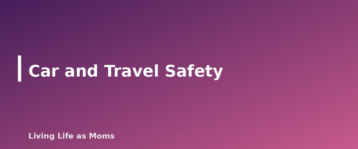 Car and Travel Safety - section banner for Family Health and Safety Guide