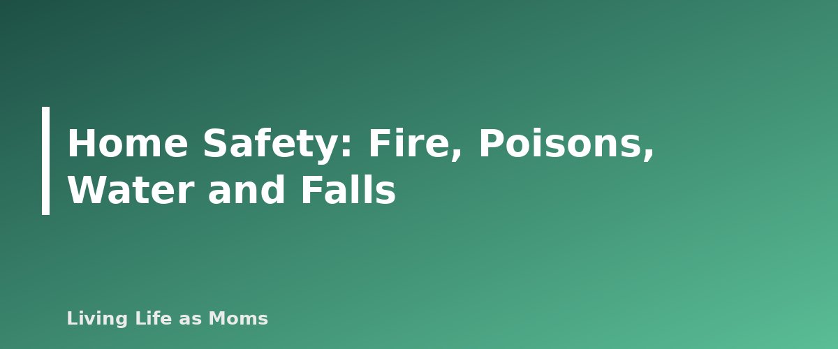 Home Safety: Fire, Poisons, Water and Falls - section banner for Family Health and Safety Guide