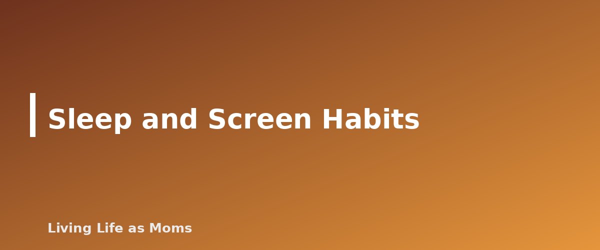 Sleep and Screen Habits - section banner for Family Health and Safety Guide