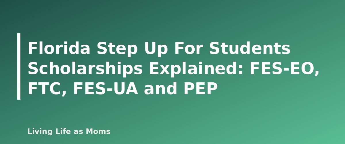 Florida Step Up For Students Scholarships Explained: FES-EO, FTC, FES-UA and PEP