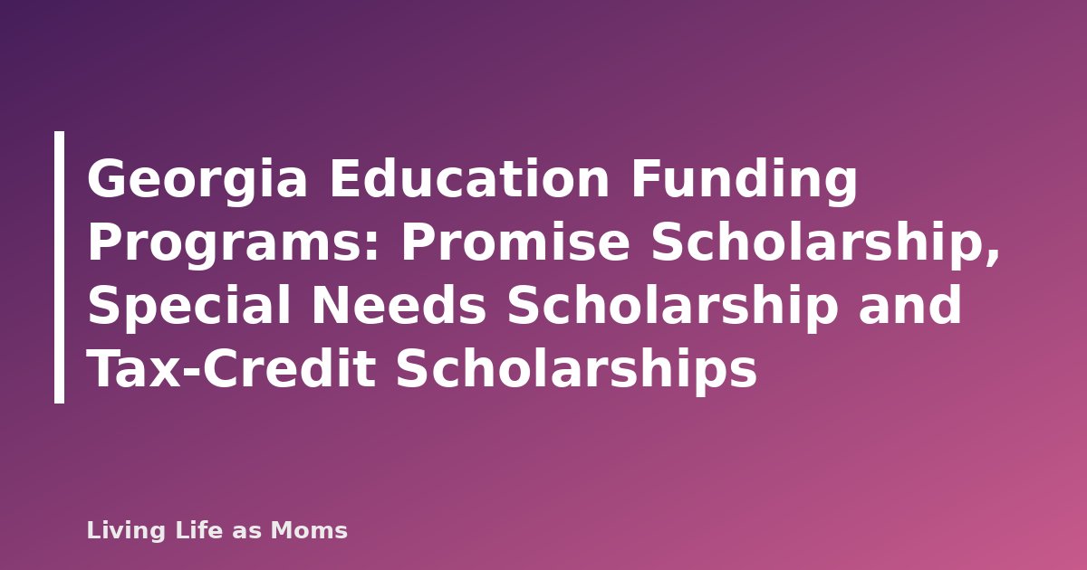 Georgia Education Funding Programs: Promise Scholarship, Special Needs Scholarship and Tax-Credit Scholarships
