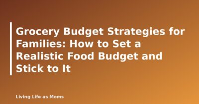 Grocery Budget Strategies for Families: How to Set a Realistic Food Budget and Stick to It - featured image