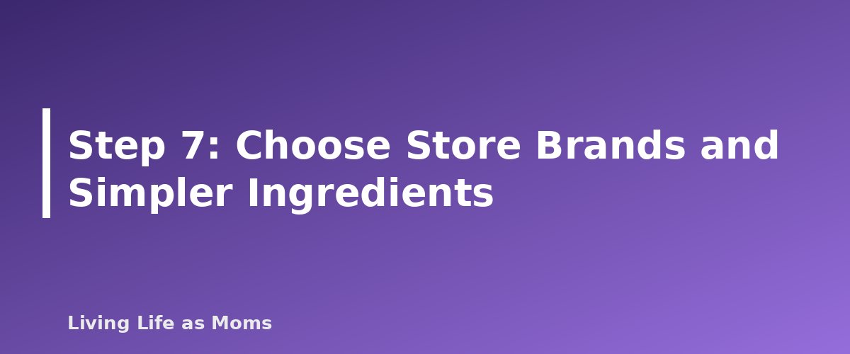 Step 7: Choose Store Brands and Simpler Ingredients - section banner for Grocery Budget Strategies for Families