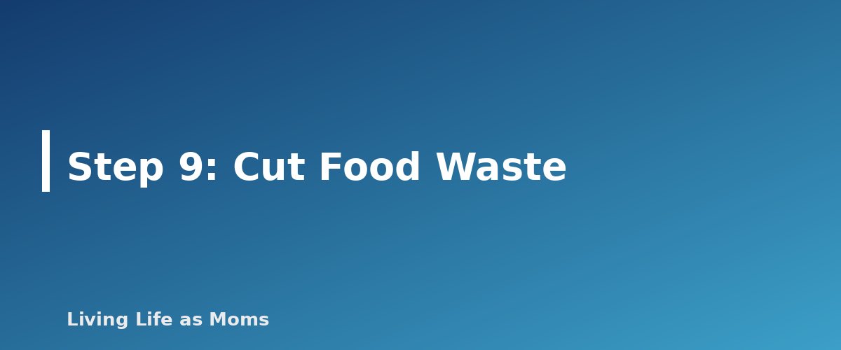Step 9: Cut Food Waste - section banner for Grocery Budget Strategies for Families