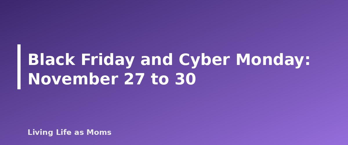 Black Friday and Cyber Monday: November 27 to 30 - section banner for Holiday Planning Timeline and Checklist for 2026