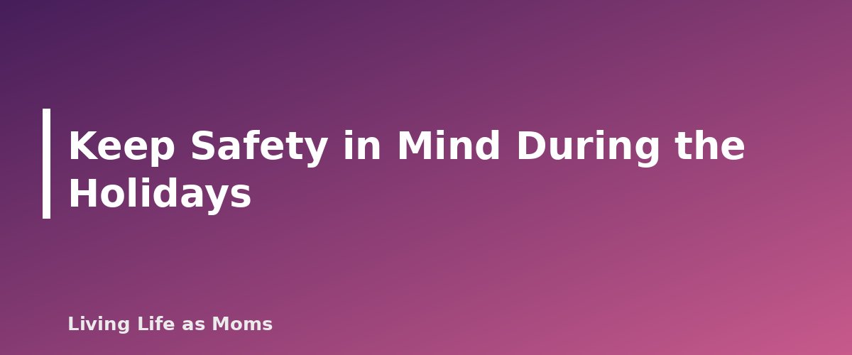 Keep Safety in Mind During the Holidays - section banner for Holiday Planning Timeline and Checklist for 2026