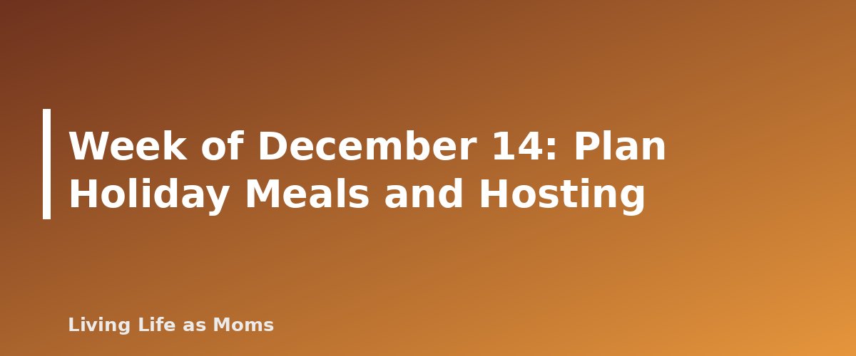Week of December 14: Plan Holiday Meals and Hosting - section banner for Holiday Planning Timeline and Checklist for 2026