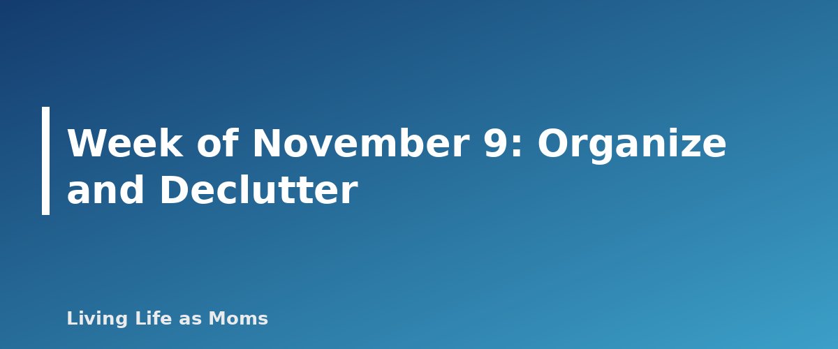 Week of November 9: Organize and Declutter - section banner for Holiday Planning Timeline and Checklist for 2026