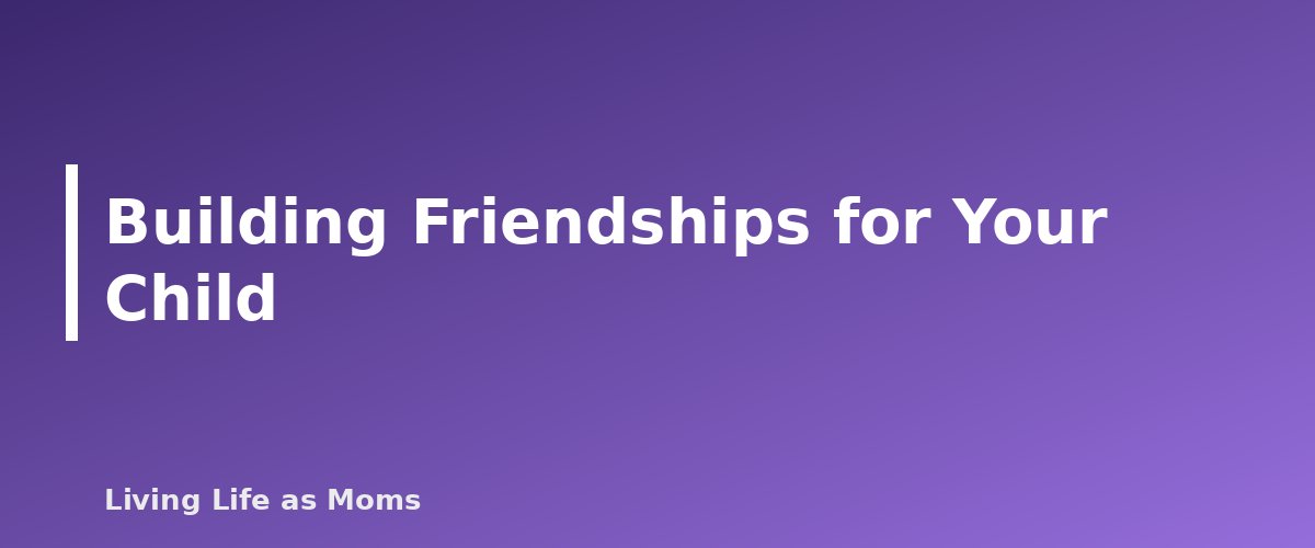 Placeholder banner for Building Friendships for Your Child - Homeschool Co-ops and Socialization: How to Find Your People