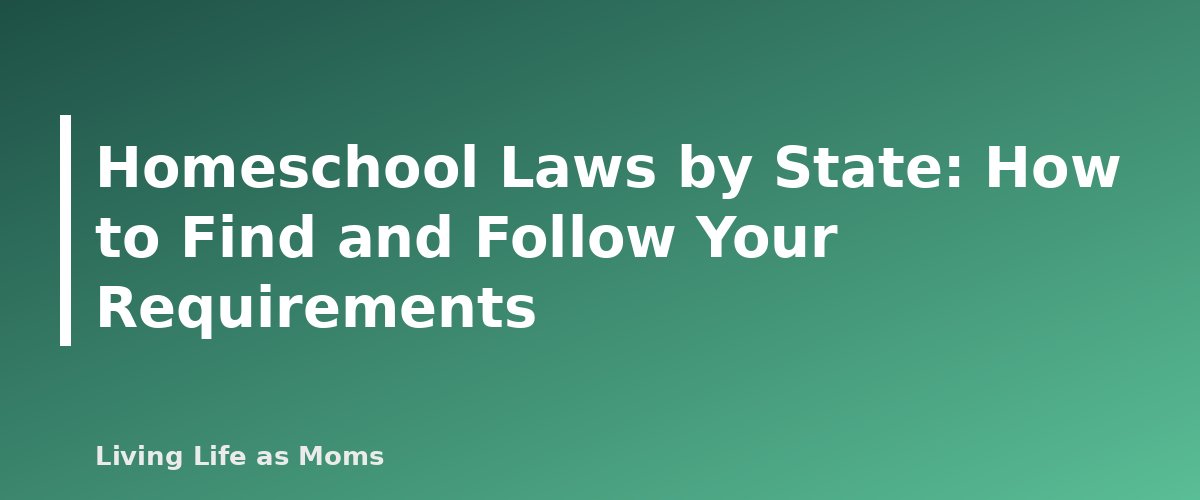 Homeschool Laws by State: How to Find and Follow Your Requirements